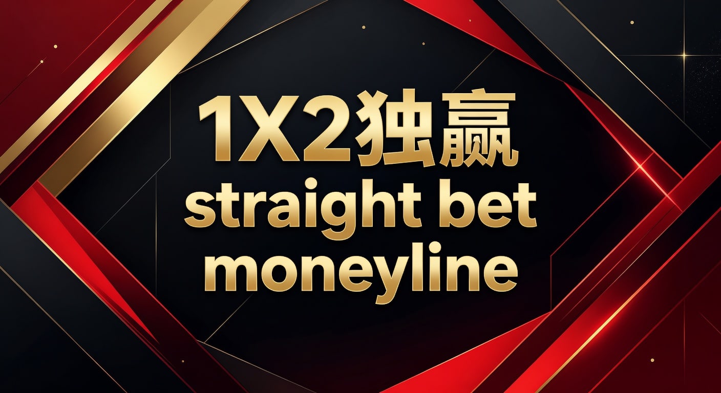1X2 独赢 straight bet moneyline：赛前判断与盘口理解